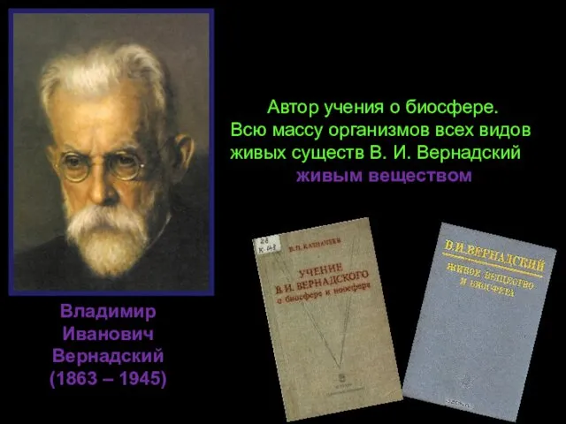 Владимир Иванович Вернадский (1863 – 1945) Автор учения о биосфере.