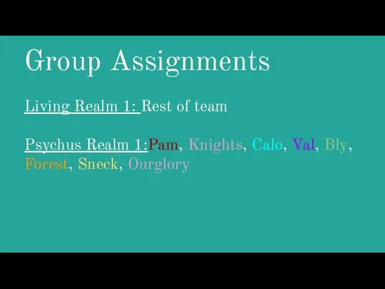 Group Assignments Living Realm 1: Rest of team Psychus Realm