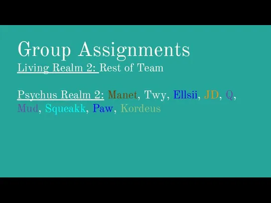 Group Assignments Living Realm 2: Rest of Team Psychus Realm