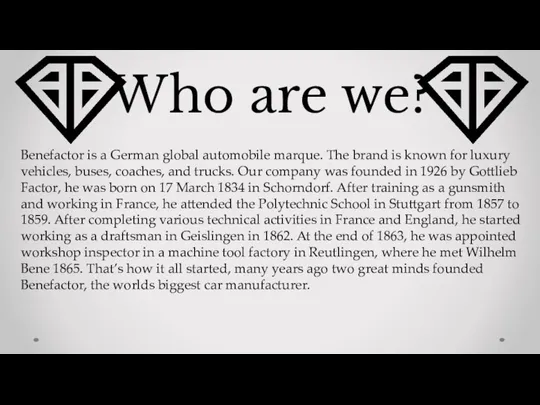 Who are we? Benefactor is a German global automobile marque.