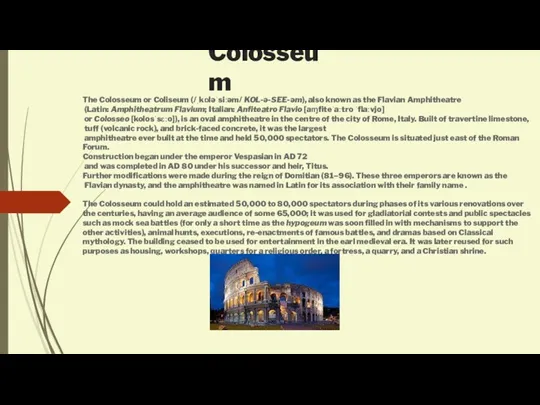 Colosseum The Colosseum or Coliseum (/ˌkɒləˈsiːəm/ KOL-ə-SEE-əm), also known as