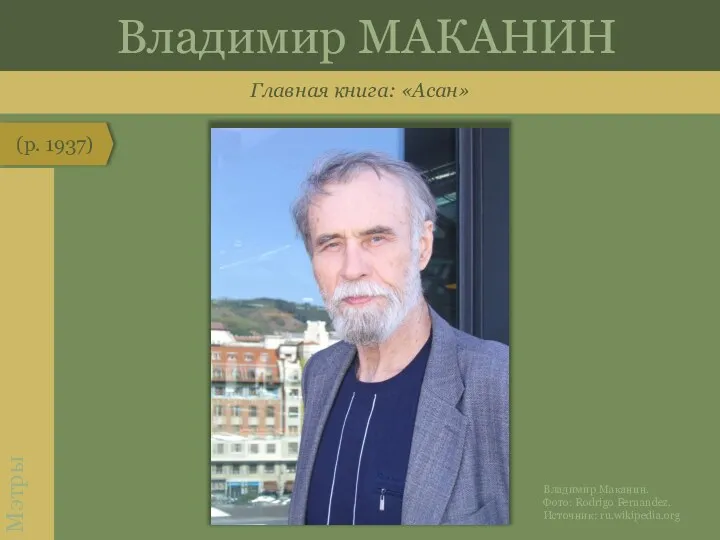 Главная книга: «Асан» (р. 1937) Мэтры Владимир МАКАНИН Владимир Маканин. Фото: Rodrigo Fernandez. Источник: ru.wikipedia.org