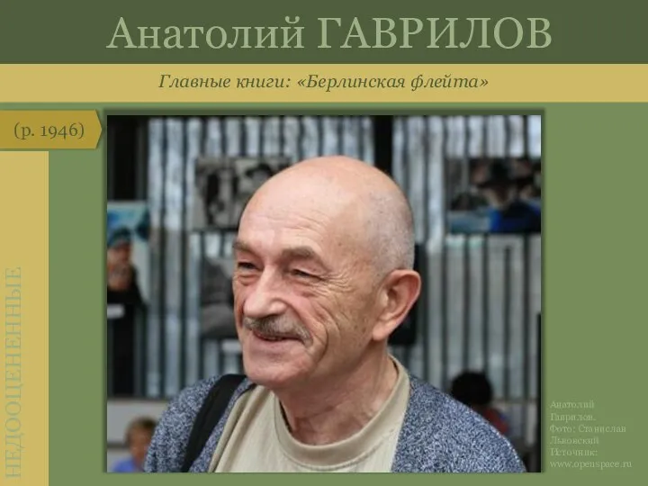 Главные книги: «Берлинская флейта» (р. 1946) НЕДООЦЕНЕННЫЕ Анатолий ГАВРИЛОВ Анатолий Гаврилов. Фото: Станислав Львовский Источник: www.openspace.ru