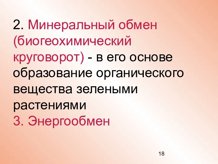 2. Минеральный обмен (биогеохимический круговорот) - в его основе образование органического вещества зелеными растениями 3. Энергообмен