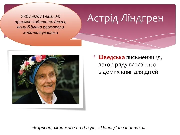 Астрід Ліндгрен Шведська письменниця, автор ряду всесвітньо відомих книг для дітей «Карлсон, який