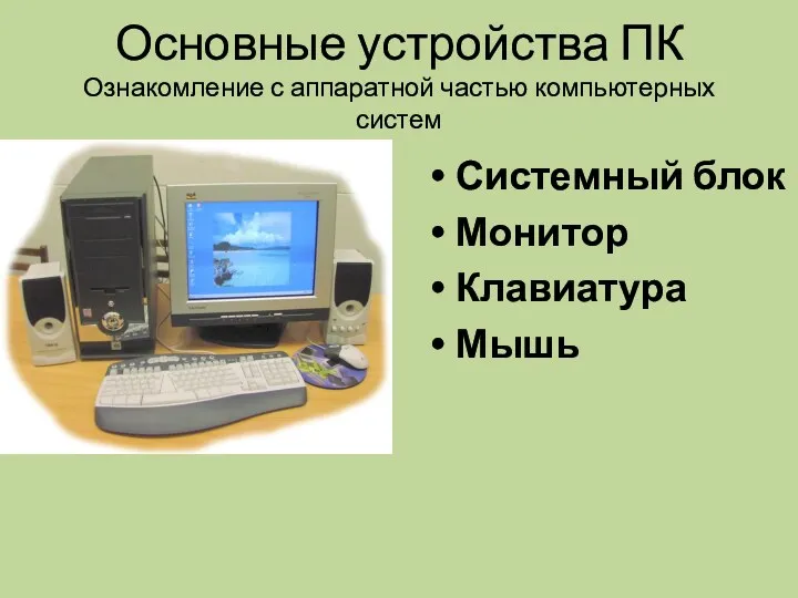 Основные устройства ПК Ознакомление с аппаратной частью компьютерных систем Системный блок Монитор Клавиатура Мышь