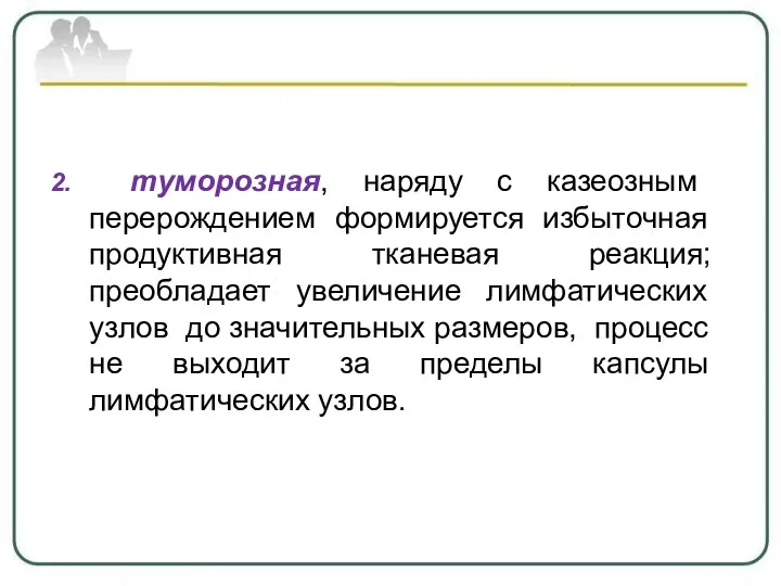 2. туморозная, наряду с казеозным перерождением формируется избыточная продуктивная тканевая