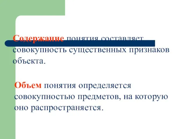 Содержание понятия составляет совокупность существенных признаков объекта. Объем понятия определяется совокупностью предметов, на которую оно распространяется.