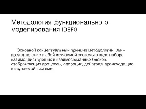 Методология функционального моделирования IDEF0 Основной концептуальный принцип методологии IDEF –