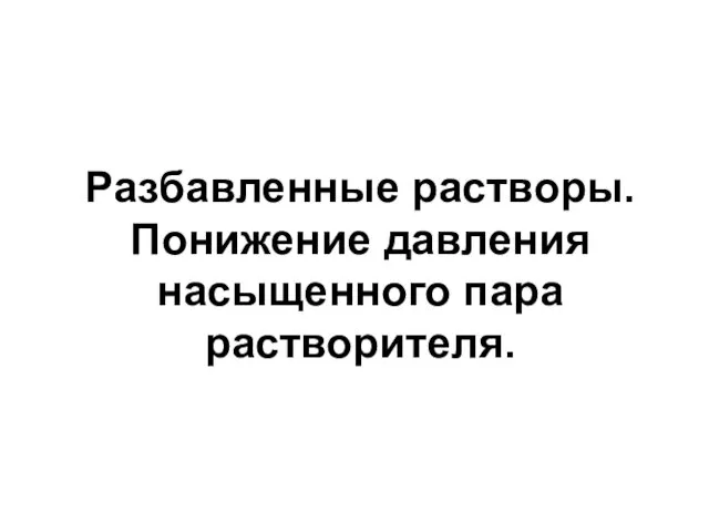 Разбавленные растворы. Понижение давления насыщенного пара растворителя.