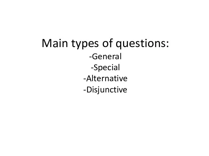 Main types of questions: -General -Special -Alternative -Disjunctive