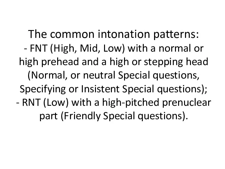 The common intonation patterns: - FNT (High, Mid, Low) with