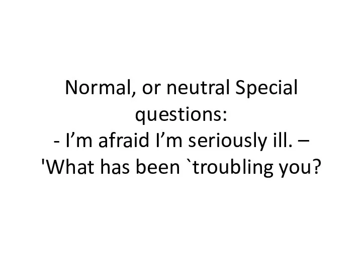 Normal, or neutral Special questions: - I’m afraid I’m seriously