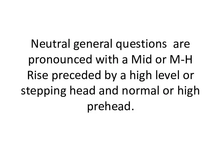 Neutral general questions are pronounced with a Mid or M-H