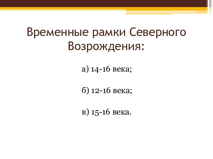 Временные рамки Северного Возрождения: а) 14-16 века; б) 12-16 века; в) 15-16 века.