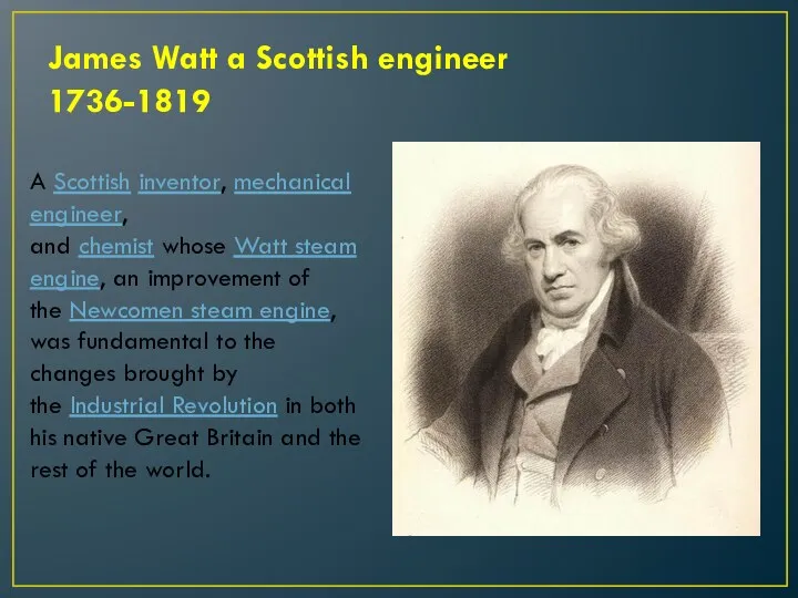 James Watt a Scottish engineer 1736-1819 A Scottish inventor, mechanical engineer, and chemist