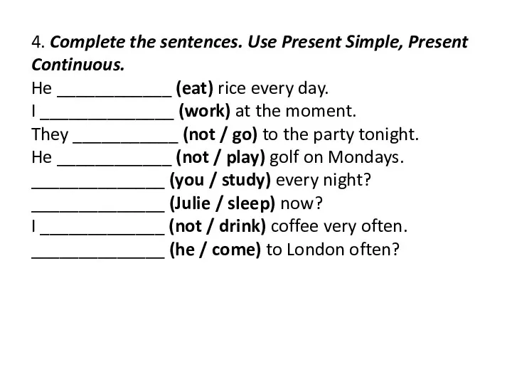 4. Complete the sentences. Use Present Simple, Present Continuous. He
