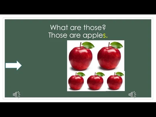 What are those? Those are apples.