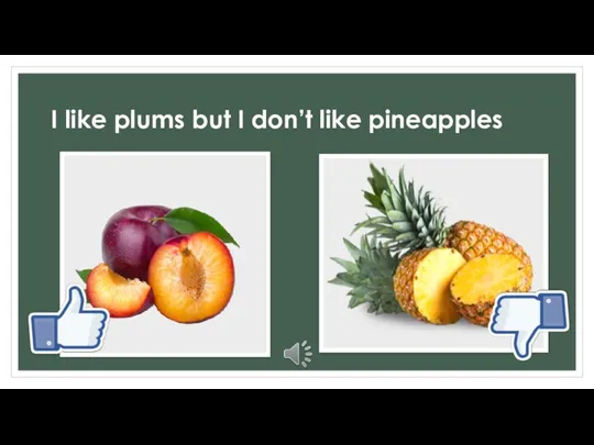 I like plums but I don’t like pineapples