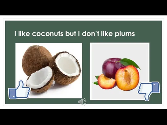 I like coconuts but I don’t like plums