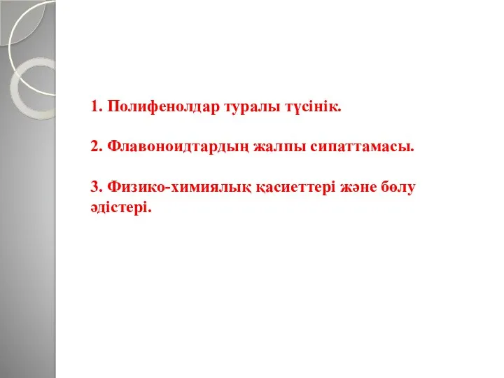 1. Полифенолдар туралы түсінік. 2. Флавоноидтардың жалпы сипаттамасы. 3. Физико-химиялық қасиеттері және бөлу әдістері.