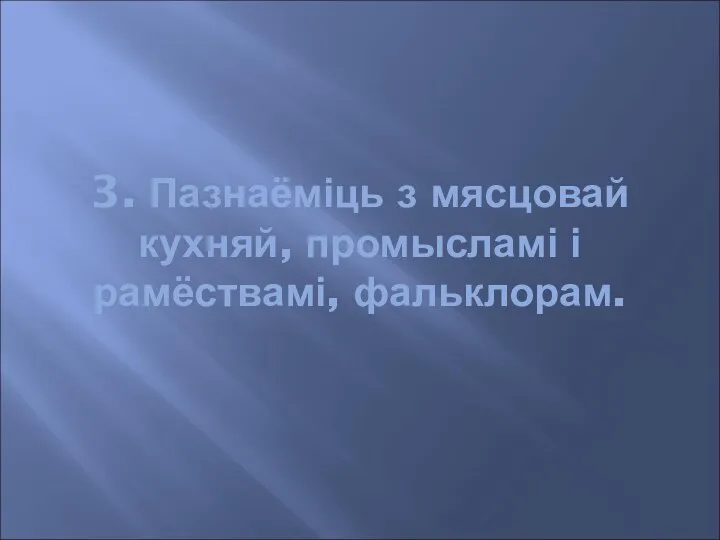 3. Пазнаёміць з мясцовай кухняй, промысламі і рамёствамі, фальклорам.