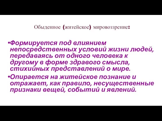 Обыденное (житейское) мировоззрение: Формируется под влиянием непосредственных условий жизни людей,