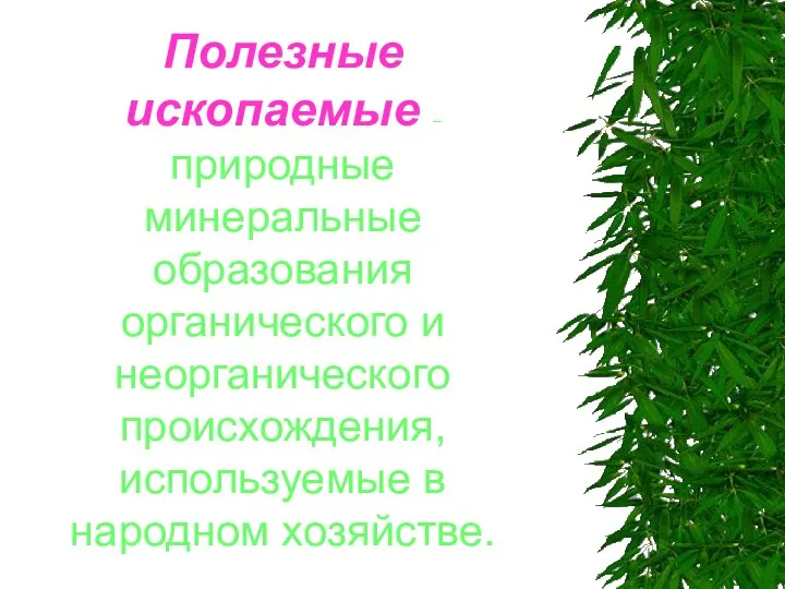 Полезные ископаемые – природные минеральные образования органического и неорганического происхождения, используемые в народном хозяйстве.