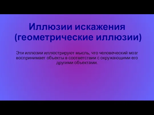 Иллюзии искажения (геометрические иллюзии) Эти иллюзии иллюстрируют мысль, что человеческий