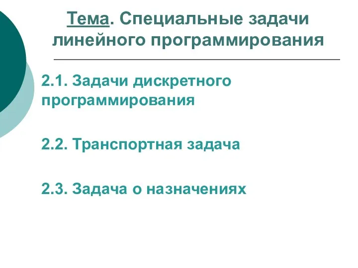 Тема. Специальные задачи линейного программирования 2.1. Задачи дискретного программирования 2.2. Транспортная задача 2.3. Задача о назначениях