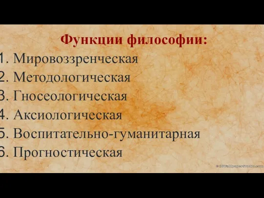 Функции философии: Мировоззренческая Методологическая Гносеологическая Аксиологическая Воспитательно-гуманитарная Прогностическая