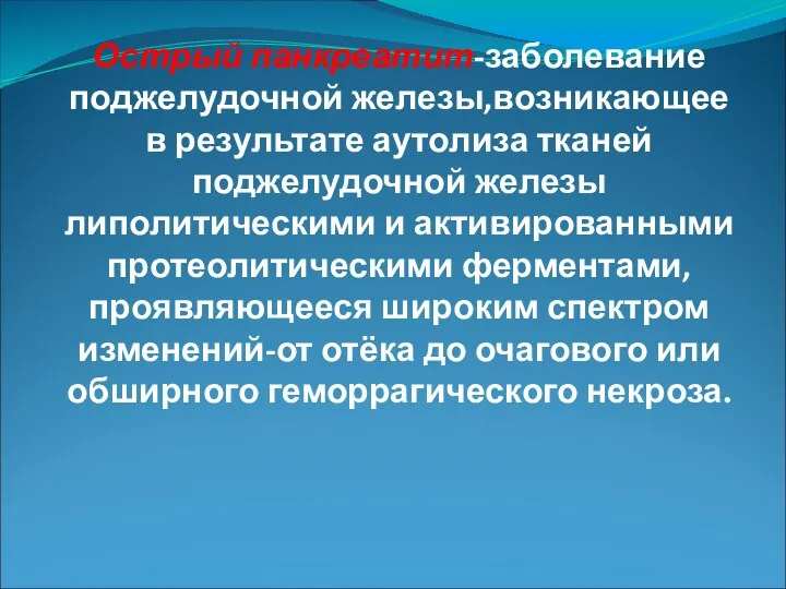 Острый панкреатит-заболевание поджелудочной железы,возникающее в результате аутолиза тканей поджелудочной железы