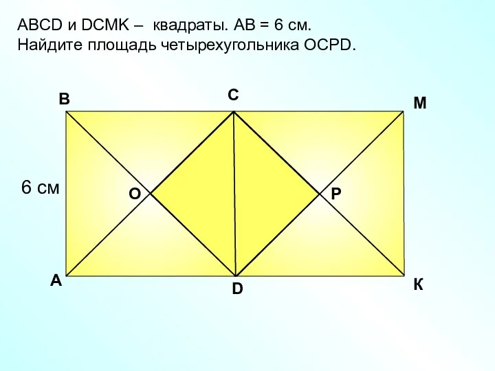 АBCD и DСМK – квадраты. АВ = 6 см. Найдите
