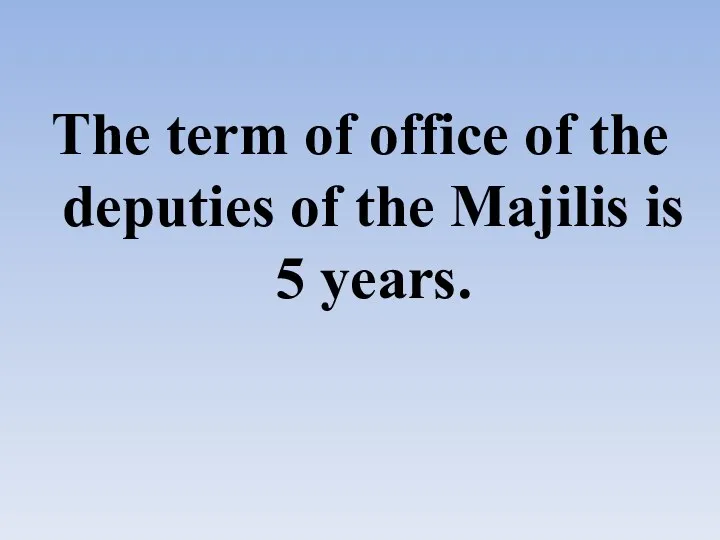 The term of office of the deputies of the Majilis is 5 years.