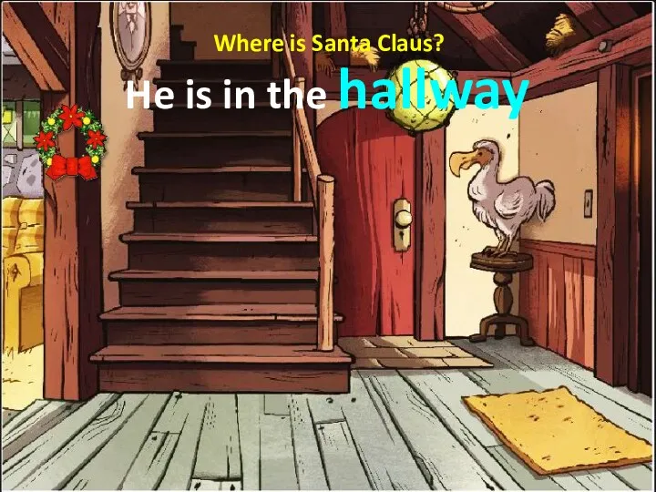 Where is Santa Claus? He is in the hallway