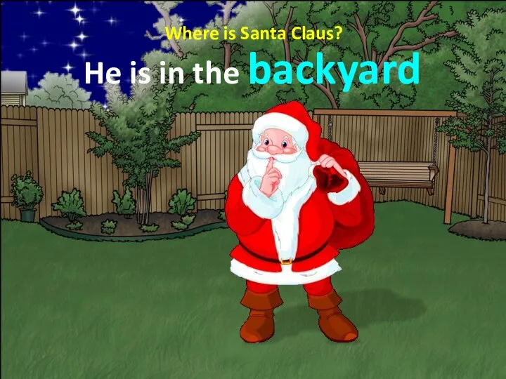 Where is Santa Claus? He is in the backyard