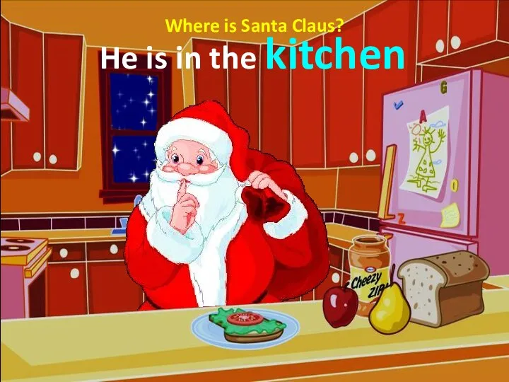 Where is Santa Claus? He is in the kitchen