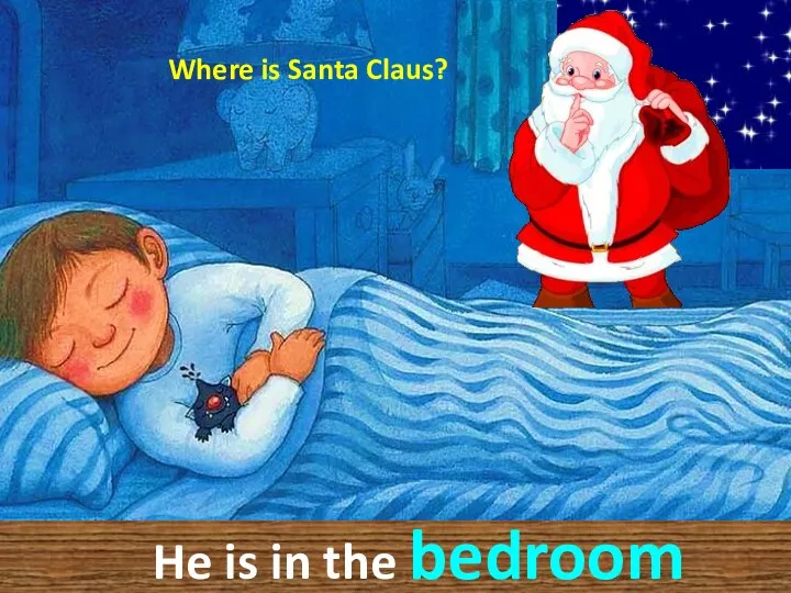 He is in the bedroom Where is Santa Claus?