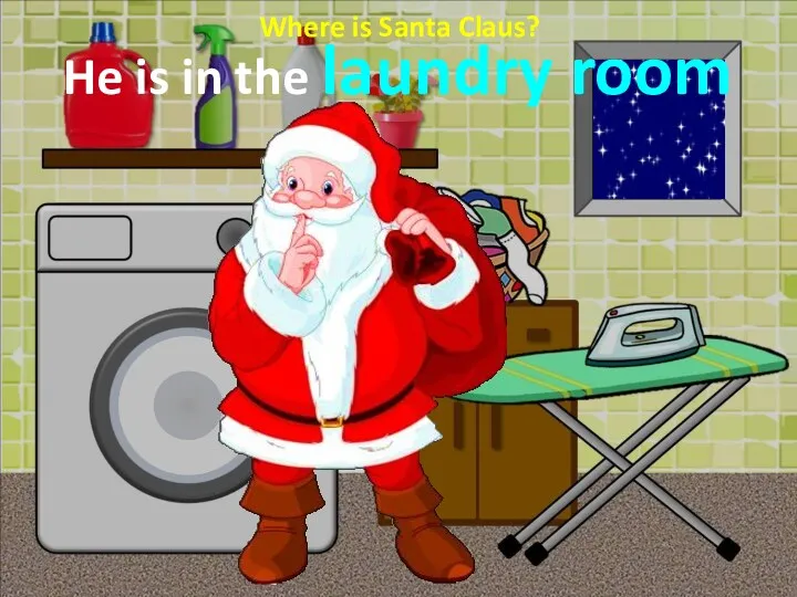 Where is Santa Claus? He is in the laundry room