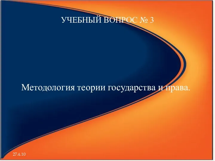 УЧЕБНЫЙ ВОПРОС № 3 Методология теории государства и права. 27.4.10