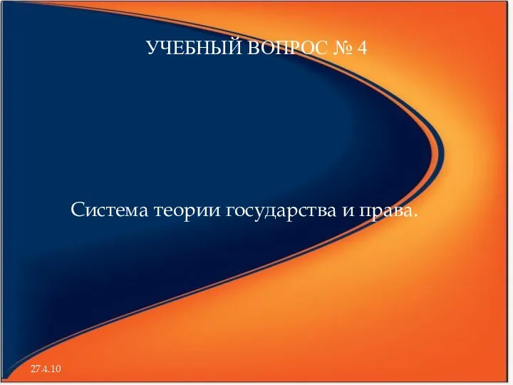 УЧЕБНЫЙ ВОПРОС № 4 Система теории государства и права. 27.4.10