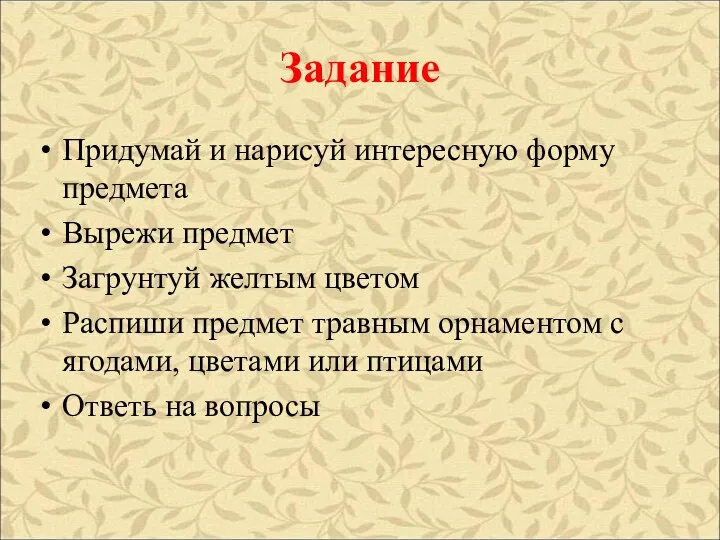 Задание Придумай и нарисуй интересную форму предмета Вырежи предмет Загрунтуй