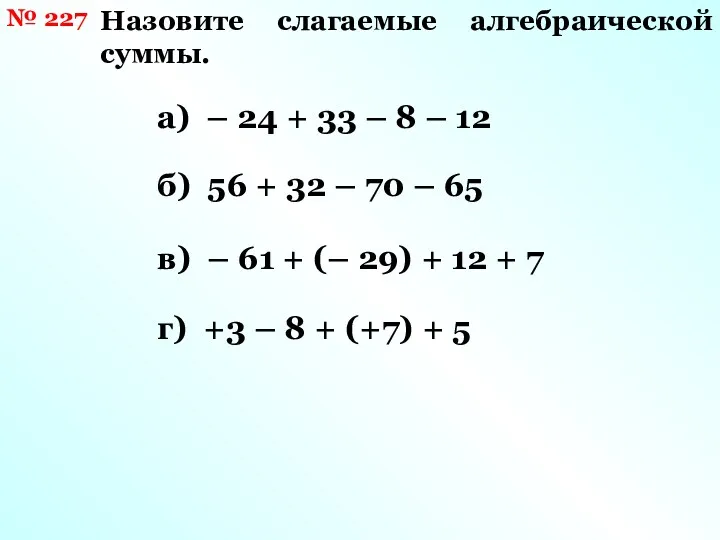 № 227 Назовите слагаемые алгебраической суммы. а) – 24 +