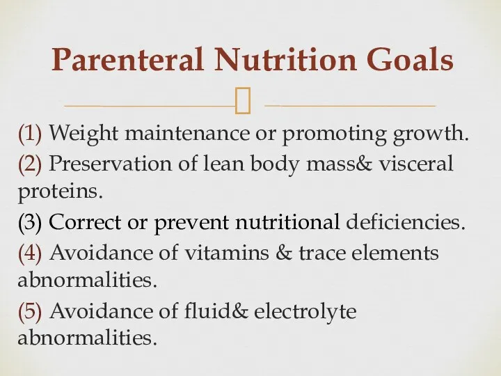 Parenteral Nutrition Goals (1) Weight maintenance or promoting growth. (2)