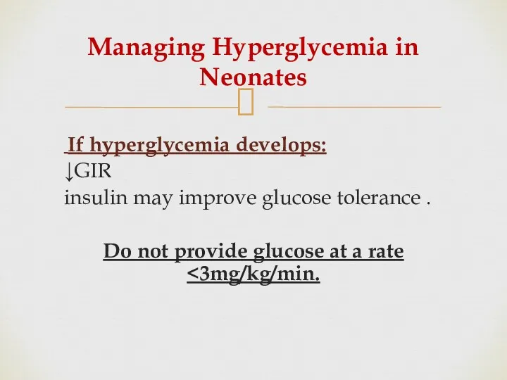 Managing Hyperglycemia in Neonates If hyperglycemia develops: ↓GIR insulin may