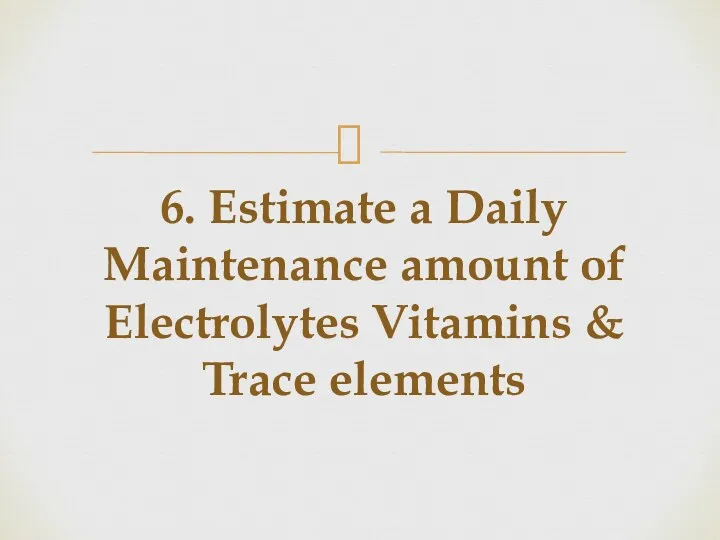 6. Estimate a Daily Maintenance amount of Electrolytes Vitamins & Trace elements