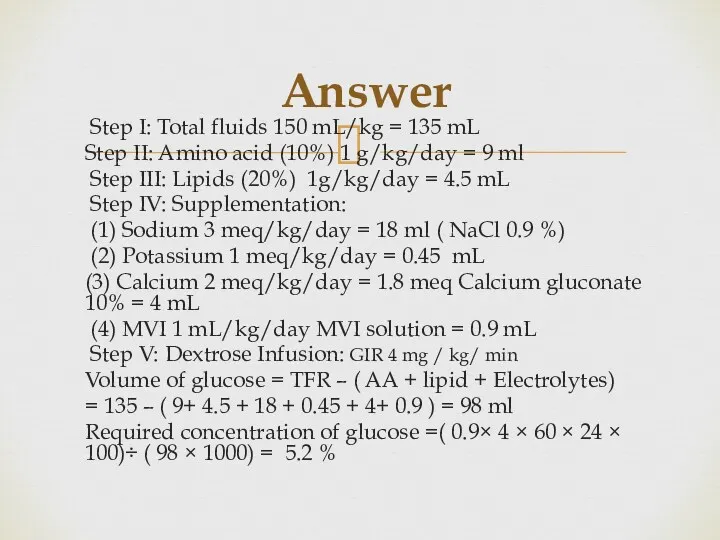 Answer Step I: Total fluids 150 mL/kg = 135 mL