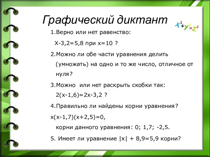 Графический диктант 1.Верно или нет равенство: Х-3,2=5,8 при х=10 ?