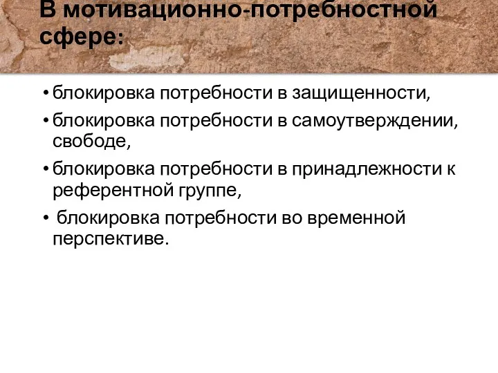 В мотивационно-потребностной сфере: блокировка потребности в защищенности, блокировка потребности в