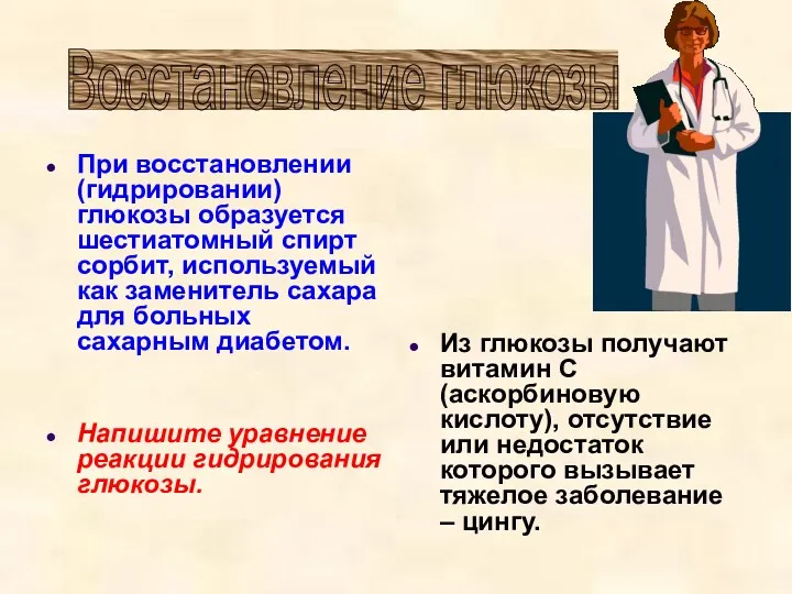 При восстановлении (гидрировании) глюкозы образуется шестиатомный спирт сорбит, используемый как